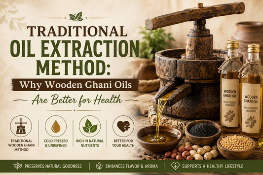Traditional Oil Extraction Method: Why Wooden Ghani Cold-Pressed Oils Are Better for Your Health